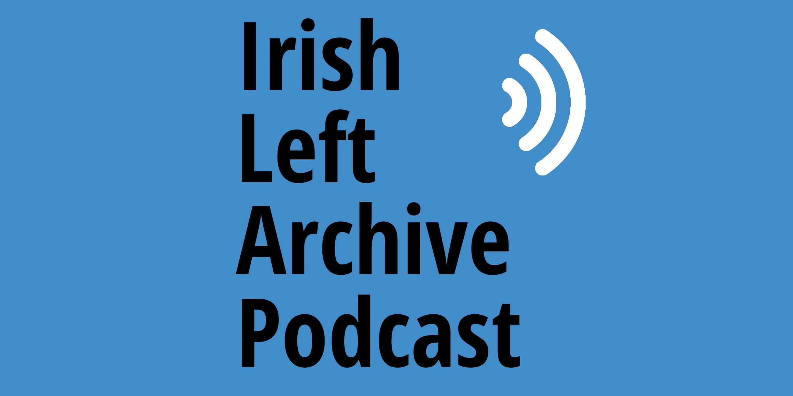 Irish Left Archive Podcast